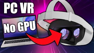 Playing PCVR WITHOUT A Graphics Card!