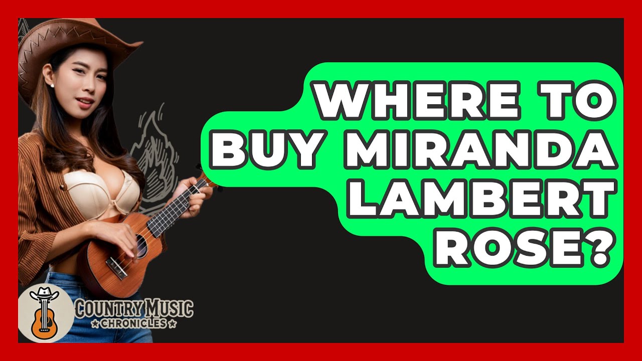 Where To Buy Miranda Lambert Rose? - Country Music Chronicles