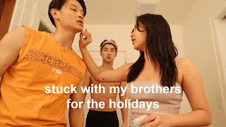stuck with my brothers for the holidays