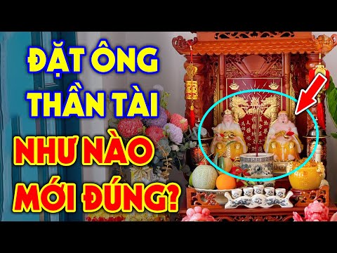 Video Ông Thần Tài Trên Bàn Thờ Phải Đặt Bên Trái Hay Bên... - youtube