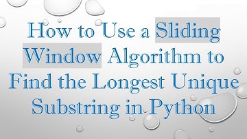 How to Use a Sliding Window Algorithm to Find the Longest Unique Substring in Python