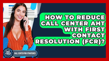 How To Reduce Call Center AHT With First Contact Resolution (FCR)? - Call Center Pro Strategies