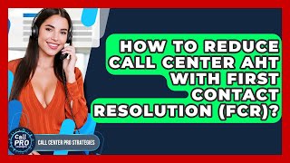 How To Reduce Call Center AHT With First Contact Resolution (FCR)? - Call Center Pro Strategies