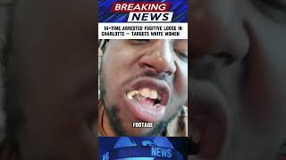 14-Time Arrested Fugitive Loose In Charlotte Targets White Women