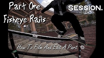How To Film and Edit a Part in Session - Part 1 - Fisheye and Rails - v0.0.0.28
