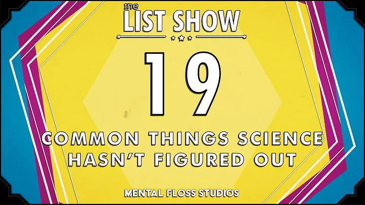19 Common Things Science Hasn’t Figured Out - Mental Floss List Show Ep. 525 | Mental Floss