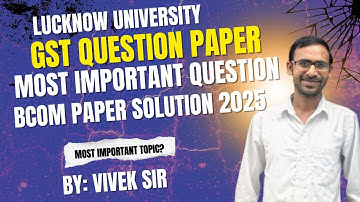 GST B.Com Sem V Question Paper Solution 2025 |Lucknow University B.Com Semester Exam 2025 |Vivek Sir