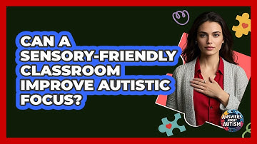 Can A Sensory-Friendly Classroom Improve Autistic Focus?