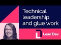 Technical leadership and glue work - Tanya Reilly | #LeadDevNewYork