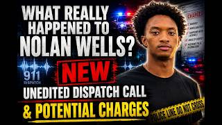 NOLAN WELLS: UNEDITED DISPATCH CALL SHOWS POTENTIAL COVER UP| POTENTIAL CHARGES #nolanwells