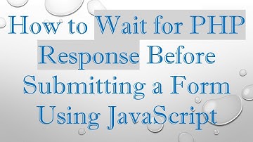 How to Wait for PHP Response Before Submitting a Form Using JavaScript