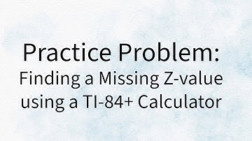 Practice Problem -  Finding a Missing Z value using a TI-84+