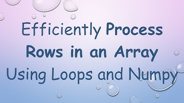Efficiently Process Rows in an Array Using Loops and Numpy