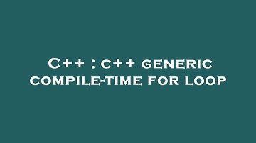 C++ : c++ generic compile-time for loop