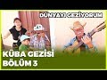 Dünyayı Geziyorum - Küba-3 | 7 Nisan 2019