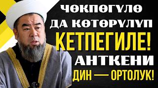 ДИН — ОРТОЛУК! ОШОНДУКТАН ЧӨКПӨГҮЛӨ ДА, КӨТӨРҮЛҮП КЕТПЕГИЛЕ!