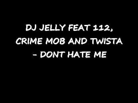 DJ JELLY 112 CRIME MOB DONT HATE ME