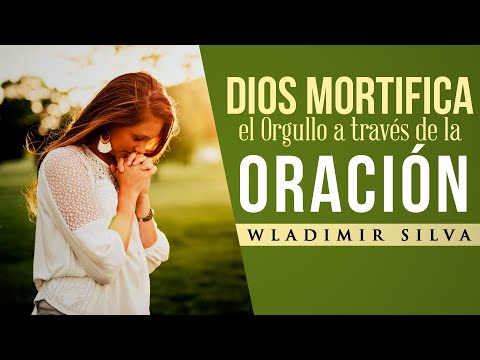 Dios Mortifica el Orgullo a través de la Oración - Wladimir Silva