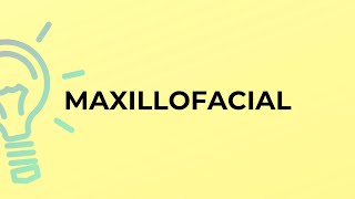What is the meaning of the word MAXILLOFACIAL?