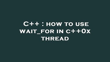 C++ : how to use wait_for in c++0x thread
