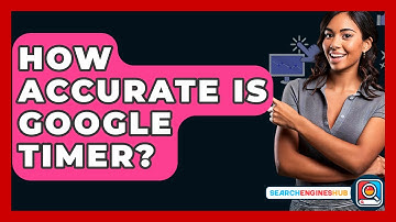 How Accurate Is Google Timer? - SearchEnginesHub.com