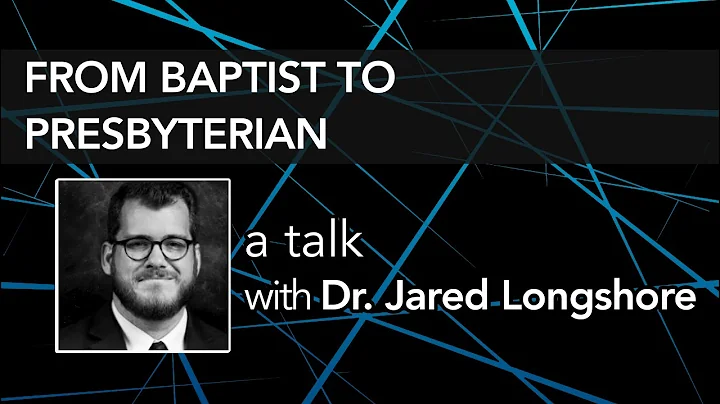 FORMER BAPTIST, NOW PRESBYTERIAN - Contra Talk w. Jared Longshore
