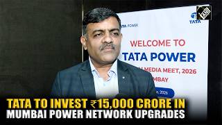 Tata Power Chief Transmission Nilesh Kane briefs on ₹15,000 crore investment plan on Mumbai network
