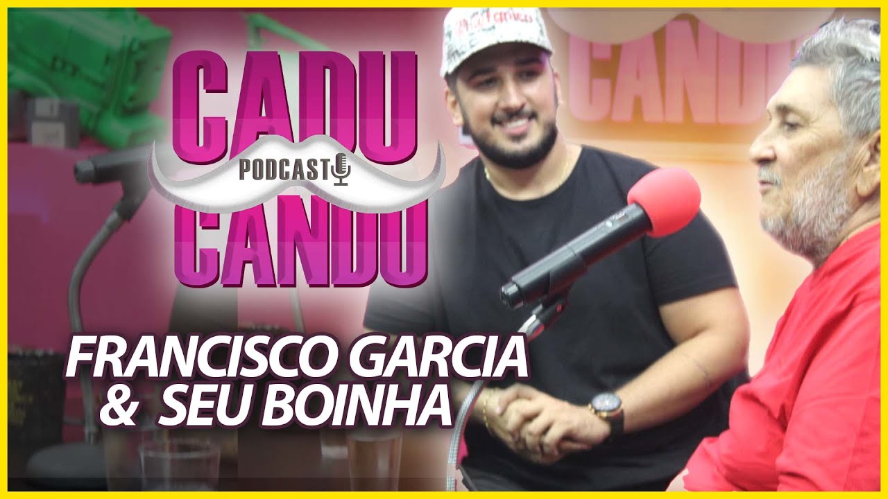 CADUCANDU PODCAST - FRANCISCO GARCIA E SEU BOINHA #002