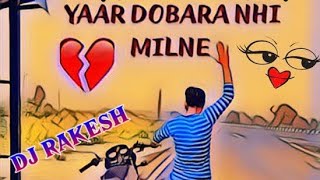 Yaar Dobara Nahi Milne Remix( यार दोबारा ना मिलने रिमिक्स )Hard Electro Mix |Dj RAkesh\u0026Aashish kajra
