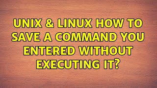 Unix & Linux: How to save a command you entered without executing it? (5 Solutions!!)