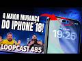 iPhone 18 Pro e a NOVA Dynamic Island bem MENOR! Loopcast 485!