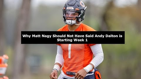 Why Matt Nagy Should Not Have Said Andy Dalton is Starting Week 1