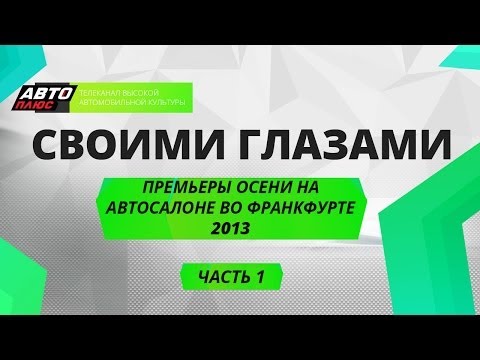 Своими глазами - Автосалон во Франкфурте 2013 (Часть 1) - АВТО ПЛЮС