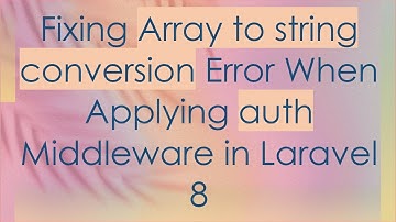 Fixing Array to string conversion Error When Applying auth Middleware in Laravel 8