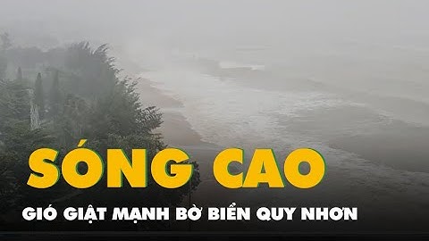 Bờ biển Quy Nhơn sóng cao, gió giật mạnh