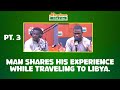 Pt 3  man shares his experience while traveling to libya