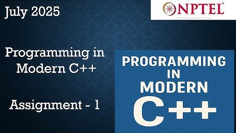 NPTEL Programming in Modern C++ WEEK 1 ASSIGNMENT 1 ANSWERS Solutions Quiz | 2025 July | Programs