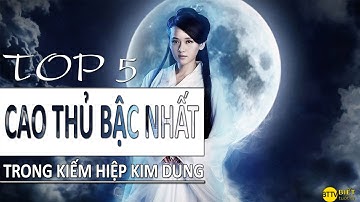 [BTTV] Top 5 Cao Thủ Tuyệt Kỹ Bậc Nhất Trong Kiếm Hiệp Kim Dung | Kiếm Hiệp Kỳ Thú Số 02