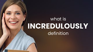 Incredulously • definition of INCREDULOUSLY