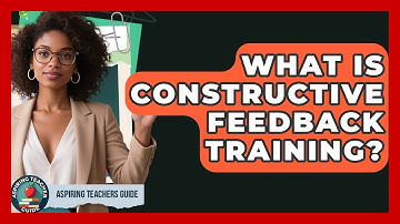 What Is Constructive Feedback Training? - Aspiring Teacher Guide