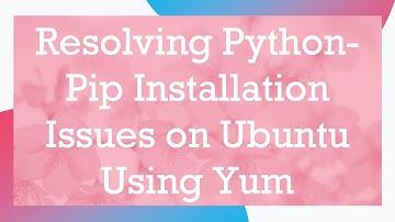 Resolving Python-Pip Installation Issues on Ubuntu Using Yum