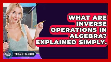 What Are Inverse Operations In Algebra? Explained Simply. - Your Algebra Coach