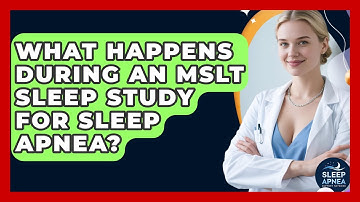 What Happens During An MSLT Sleep Study For Sleep Apnea? - Sleep Apnea Support Network