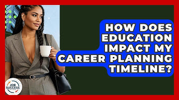 How Does Education Impact My Career Planning Timeline? - Job Success Network