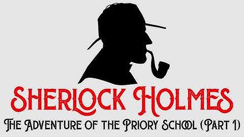 Sherlock Holmes & The Adventure of the Priory School (Part 1) by Sir Arthur Conan Doyle