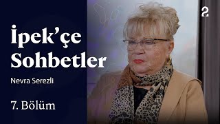 İpekçe Sohbetler Nevra Serezli 7. Bölüm