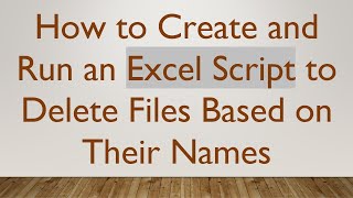 How to Create and Run an Excel Script to Delete Files Based on Their Names
