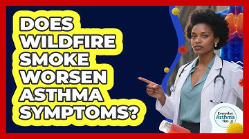 Does Wildfire Smoke Worsen Asthma Symptoms?