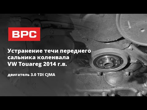 Устранение течи переднего сальника коленвала VW Touareg 2014 г.в. Двигатель 3.0 TDI CJMA