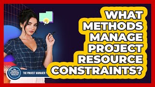 What Methods Manage Project Resource Constraints
